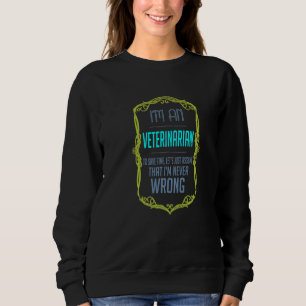 I'm A Veterinarian To Save Time Let's Just Assume Sweatshirt