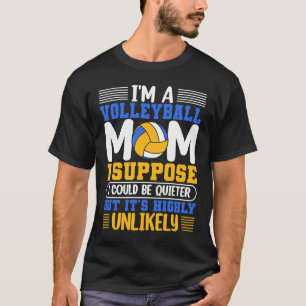 I'm A Volleyball Mom I Suppose I Could Be Quieter  T-Shirt