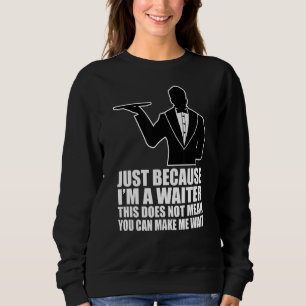 I'm A Waiter This Doesn't Mean You Can Make Me Wai Sweatshirt