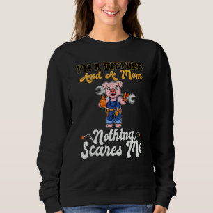I'm A Welder And A Mom Nothing Scares Me_1 Sweatshirt