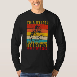 I'm A Welder I Can't Fix Stupid But Fix What Stupi T-Shirt