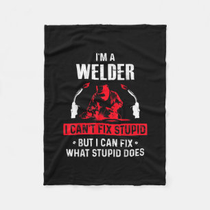 I'm A Welder I Can't Fix Stupid But I Can Fix Fleece Blanket
