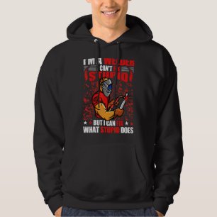 I'm A Welder I Can't Fix Stupid But I Can Fix What Hoodie