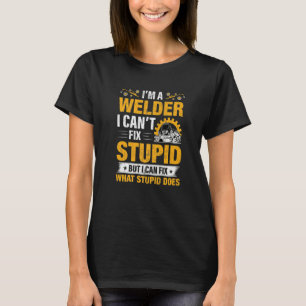 I'm a Welder I can't fix Stupid I can Fix What Stu T-Shirt