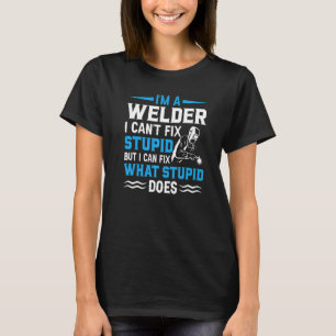 I'm a Welder I can't fix Stupid I can Fix What Stu T-Shirt