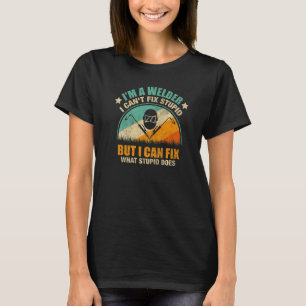 I'm a Welder I can't fix Stupid I can Fix What Stu T-Shirt