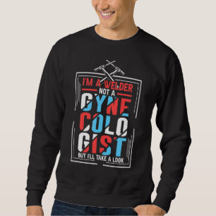 I'm A Welder Not A Gynecologist But I'll Take A Lo Sweatshirt