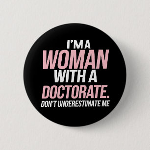 I'm A Woman With A Doctorate Funny PhD Graduation 2 Inch Round Button
