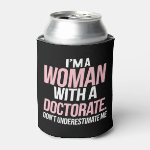 I'm A Woman With A Doctorate Funny PhD Graduation Can Cooler
