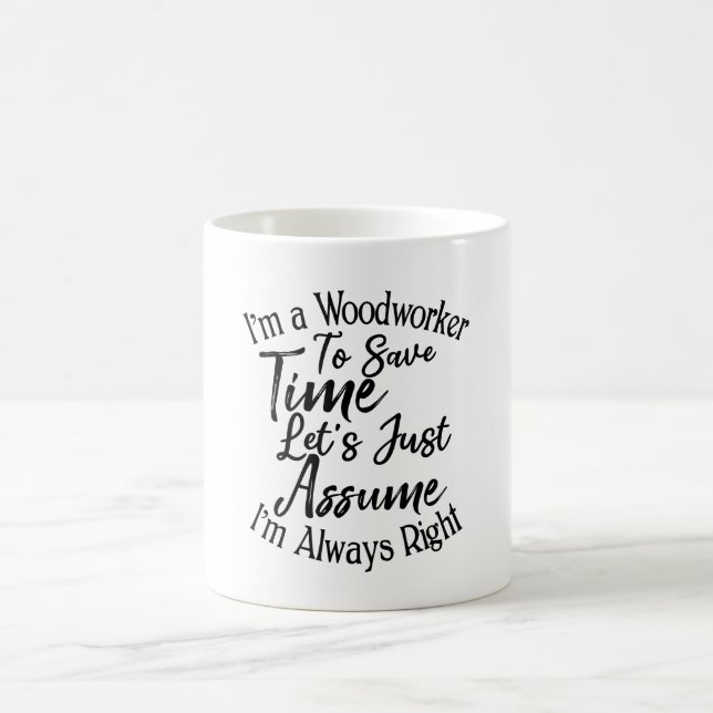 I'm a Woodworker To Save Time Let's Just Assume Coffee Mug (Center)
