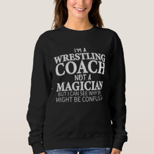 I'm A Wrestling Coach Not A Magician     Wrestling Sweatshirt