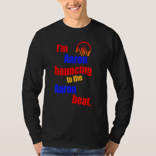 I'm Aaron Bouncing To The Aaron Aaron T-Shirt
