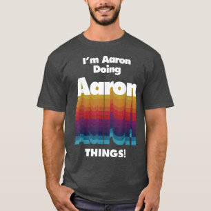 I'm Aaron Doing Aaron Things Funny Birthday Name T-Shirt