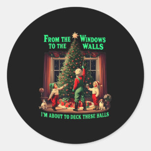 I'm About To Deck These Halls From The Windows To  Classic Round Sticker