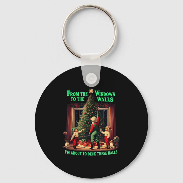 I'm About To Deck These Halls From The Windows To  Keychain (Front)