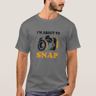 I'm About To Snap Camera Photographer Photography T-Shirt
