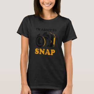 I'm About To Snap Camera Photographer Photography T-Shirt