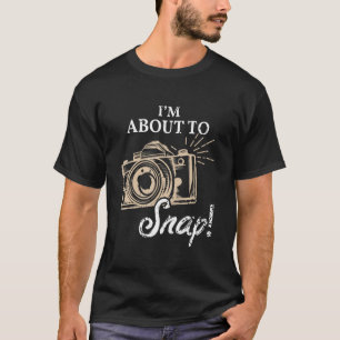 I'm About To Snap Photography Lover Vintage Camera T-Shirt