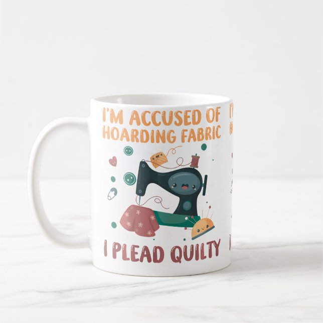 I'M Accused Of Hoarding Fabric I Plead Quilty Funn Coffee Mug (Left)