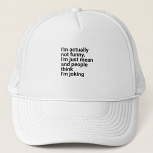 Im actually not funny i just mean and people trucker hat