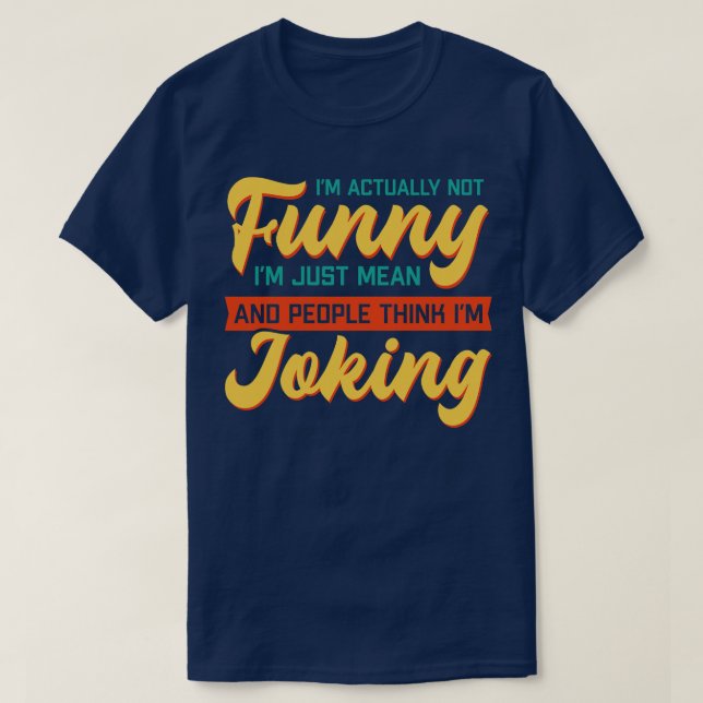 Im Actually Not Funny Im Just Mean And People Thin T-Shirt (Design Front)