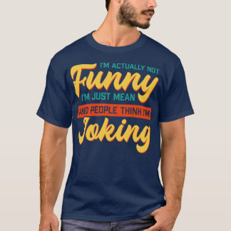 Im Actually Not Funny Im Just Mean And People Thin T-Shirt