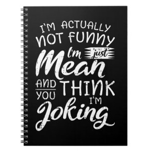 Im Actually Not Funny Im Just Mean Sarcastic Gift Notebook