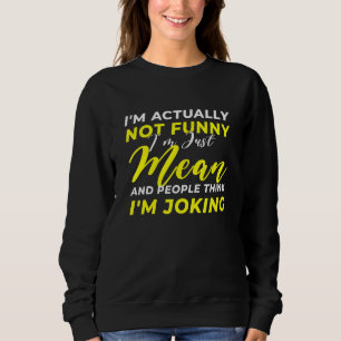 I'm Actually Not I Am Just Mean I'm Not Joking Sweatshirt