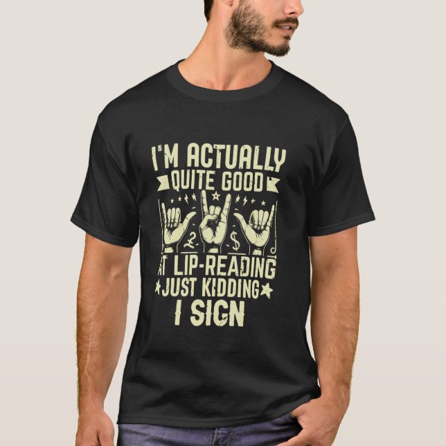 I'm Actually Quite Good at Lip Reading Sign Langua T-Shirt (Front)