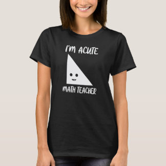 I'm Acute Math Teacher Math Teacher T-Shirt