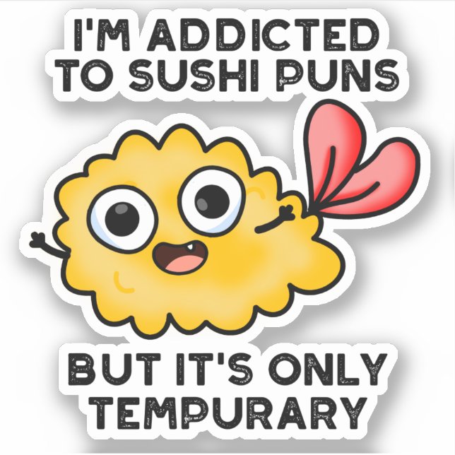 I'm Addicted To Sushi Puns But It's Only Tempurary (Front)