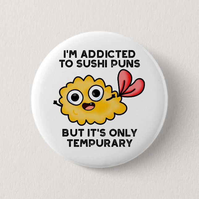 I'm Addicted To Sushi Puns But It's Only Tempurary 2 Inch Round Button (Front)