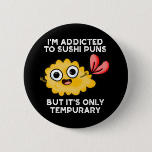 I'm Addicted To Sushi Puns But It's Only Tempurary 2 Inch Round Button