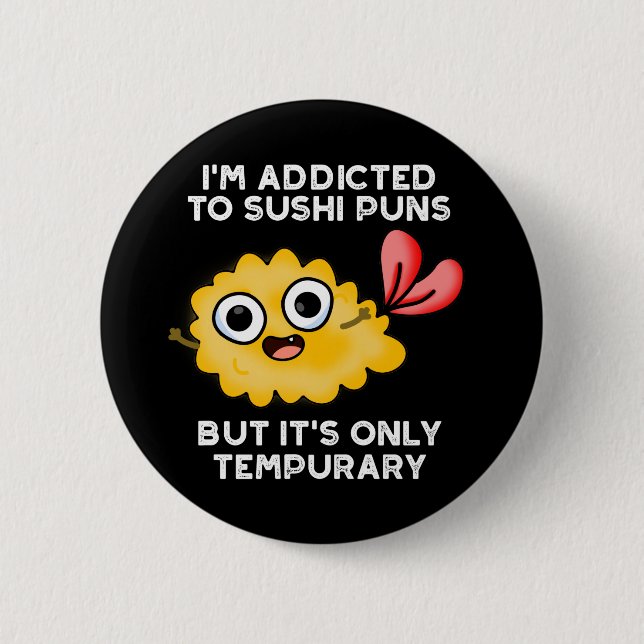 I'm Addicted To Sushi Puns But It's Only Tempurary 2 Inch Round Button (Front)
