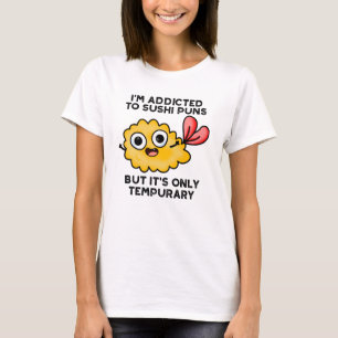 I'm Addicted To Sushi Puns But It's Only Tempurary T-Shirt