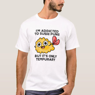 I'm Addicted To Sushi Puns But It's Only Tempurary T-Shirt