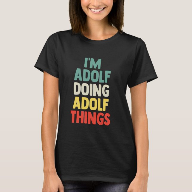 I'M Adolf Doing Adolf Things Personalized Name Tsh T-Shirt (Front)