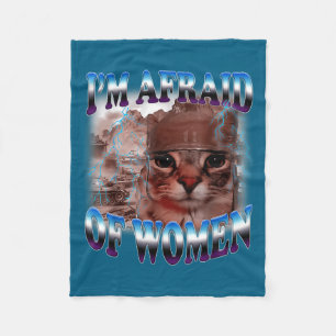 I'm Afraid Of Women Funny Saying Humor Cat Meme Fleece Blanket