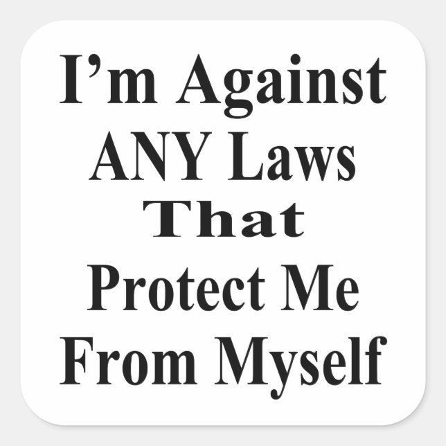 I'm Against ANY Laws Tha Protect Me From Myself Square Sticker (Front)