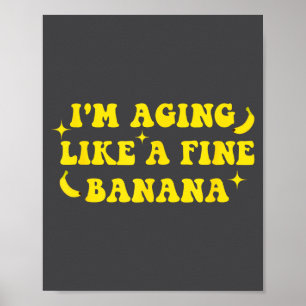 I'm Aging Like A Fine Banana Funny Old People Quot Poster