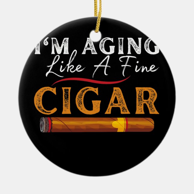 I'm Aging Like A Fine Cigar Dad Funny Fathers Day Ceramic Ornament (Front)