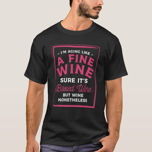 I'm Aging Like A Fine Wine Sure It's Boxed Wine T-Shirt (Front)