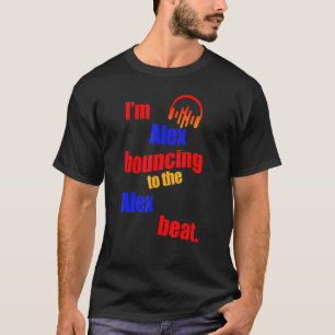 I'm Alex Bouncing To The Alex Alex T-Shirt
