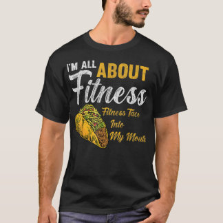 I'm All About Fitness fitness taco into my mouth F T-Shirt