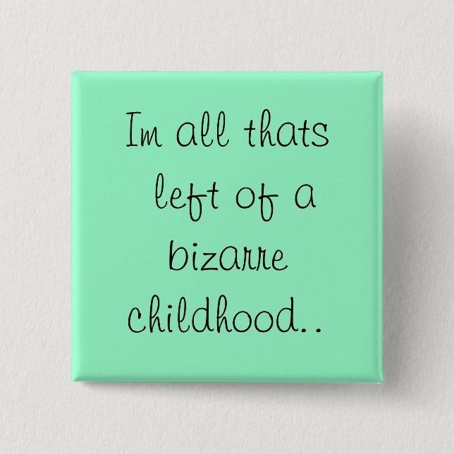 Im all thats left of a bizarre childhood.. 2 inch square button (Front)
