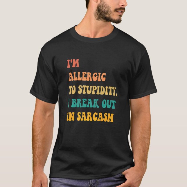 I'm Allergic To Stupidity I Break Out In Sarcasm G T-Shirt (Front)