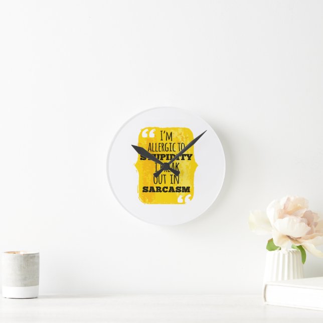I'm Allergic to Stupidity I Break Out In Sarcasm Round Clock (Home)