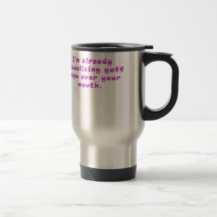 Im already visualizing gaff tape over your mouth travel mug