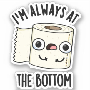 I'm Always At The Bottom Funny Toilet Paper Pun 