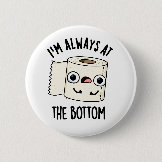 I'm Always At The Bottom Funny Toilet Paper Pun  2 Inch Round Button (Front)